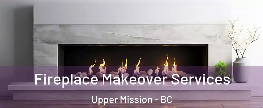 Fireplace Makeover Services Upper Mission - BC