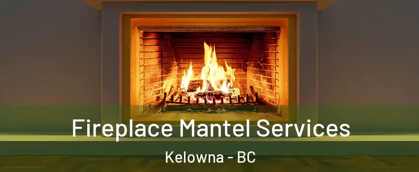  Fireplace Mantel Services Kelowna - BC