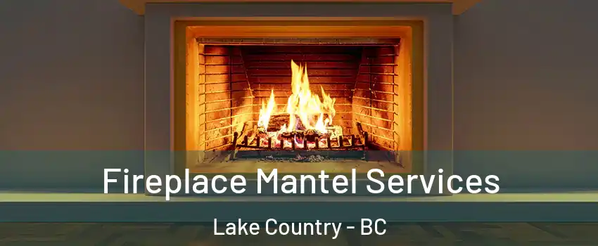  Fireplace Mantel Services Lake Country - BC