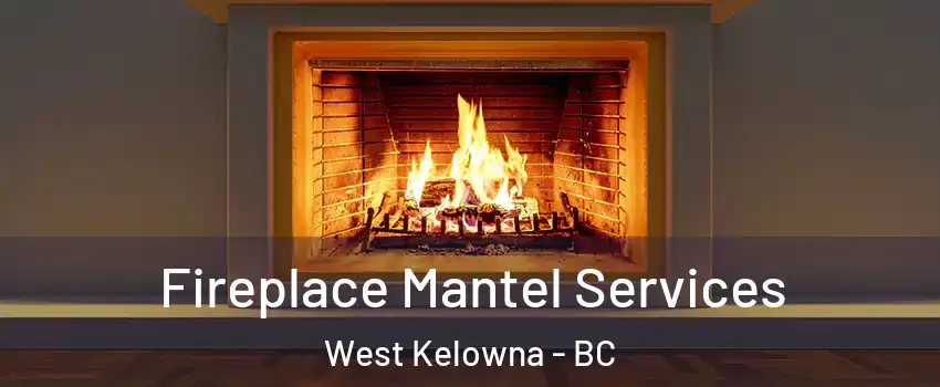  Fireplace Mantel Services West Kelowna - BC