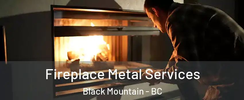 Fireplace Metal Services Black Mountain - BC