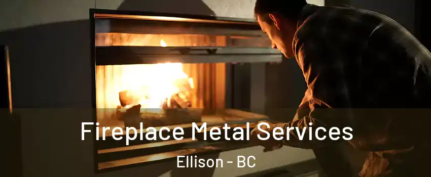 Fireplace Metal Services Ellison - BC