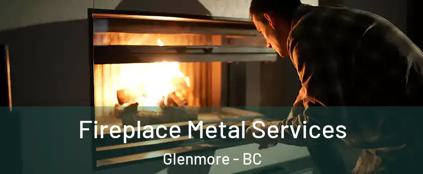 Fireplace Metal Services Glenmore - BC