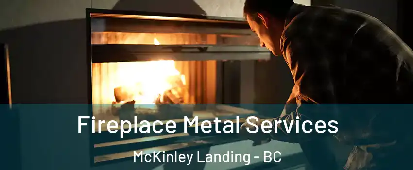 Fireplace Metal Services McKinley Landing - BC