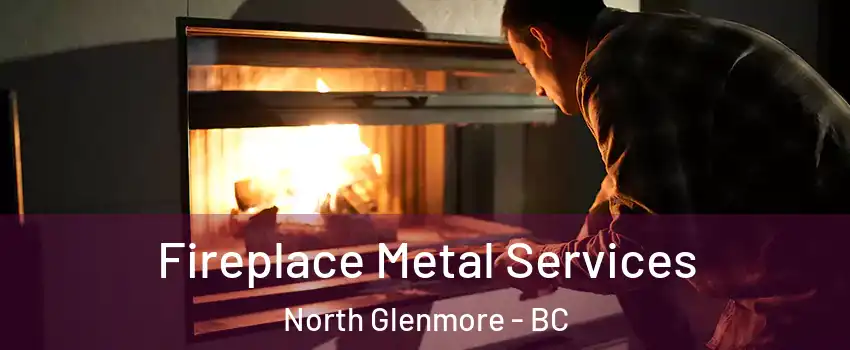 Fireplace Metal Services North Glenmore - BC