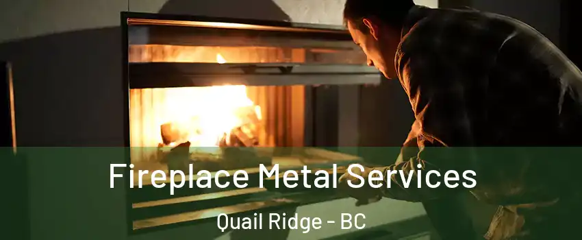 Fireplace Metal Services Quail Ridge - BC