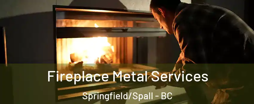 Fireplace Metal Services Springfield/Spall - BC