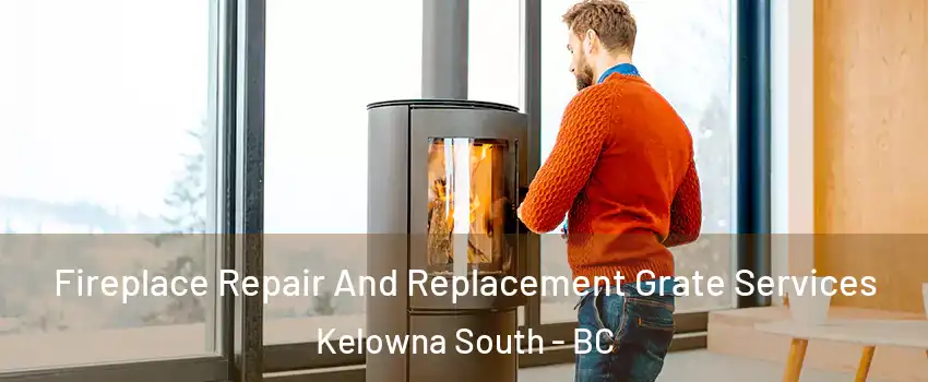 Fireplace Repair And Replacement Grate Services Kelowna South - BC