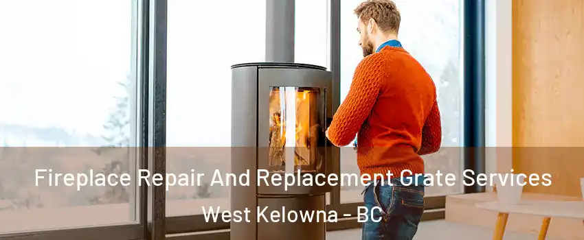  Fireplace Repair And Replacement Grate Services West Kelowna - BC