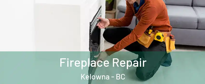  Fireplace Repair Kelowna - BC