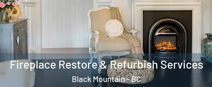 Fireplace Restore & Refurbish Services Black Mountain - BC