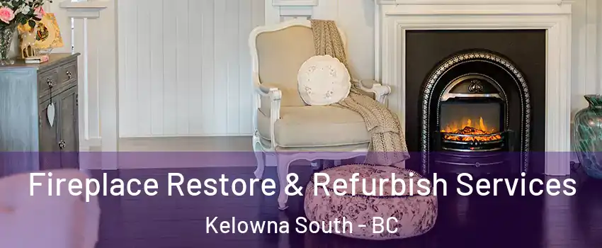 Fireplace Restore & Refurbish Services Kelowna South - BC