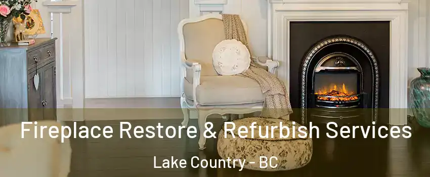 Fireplace Restore & Refurbish Services Lake Country - BC