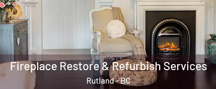 Fireplace Restore & Refurbish Services Rutland - BC