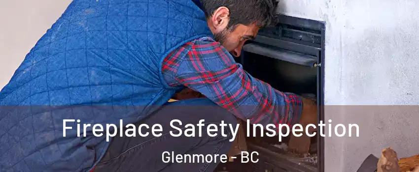 Fireplace Safety Inspection Glenmore - BC