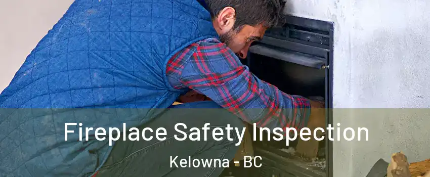  Fireplace Safety Inspection Kelowna - BC