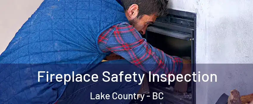 Fireplace Safety Inspection Lake Country - BC