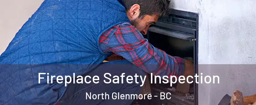 Fireplace Safety Inspection North Glenmore - BC