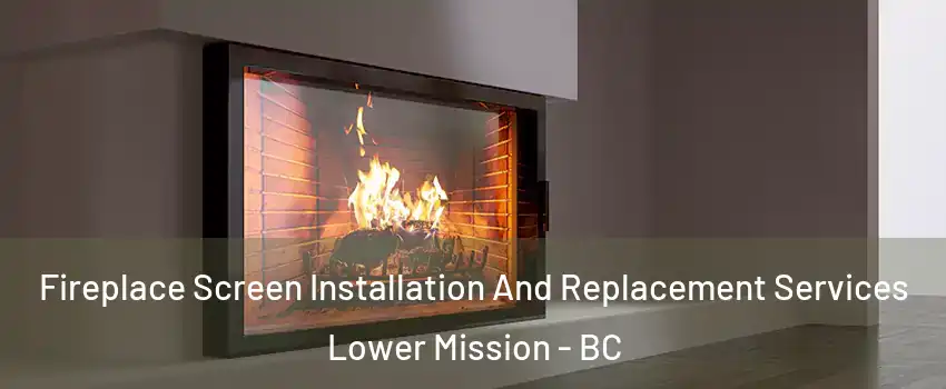 Fireplace Screen Installation And Replacement Services Lower Mission - BC