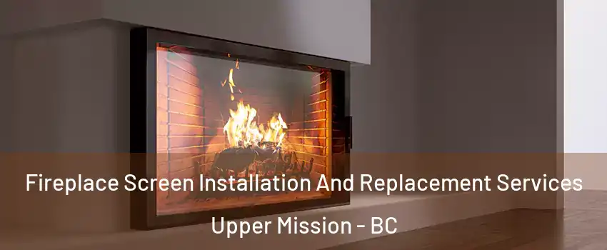 Fireplace Screen Installation And Replacement Services Upper Mission - BC