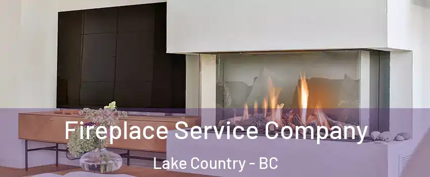 Fireplace Service Company Lake Country - BC