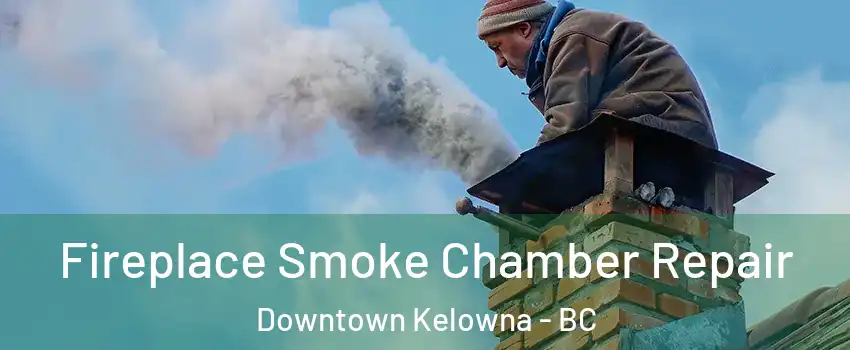  Fireplace Smoke Chamber Repair Downtown Kelowna - BC