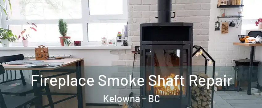  Fireplace Smoke Shaft Repair Kelowna - BC