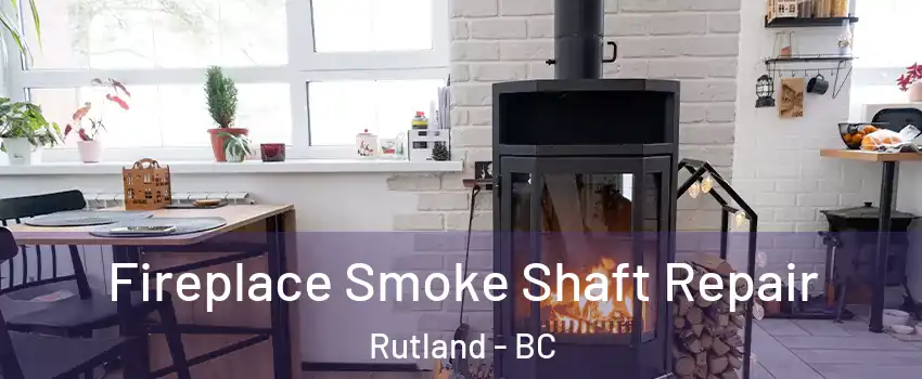  Fireplace Smoke Shaft Repair Rutland - BC