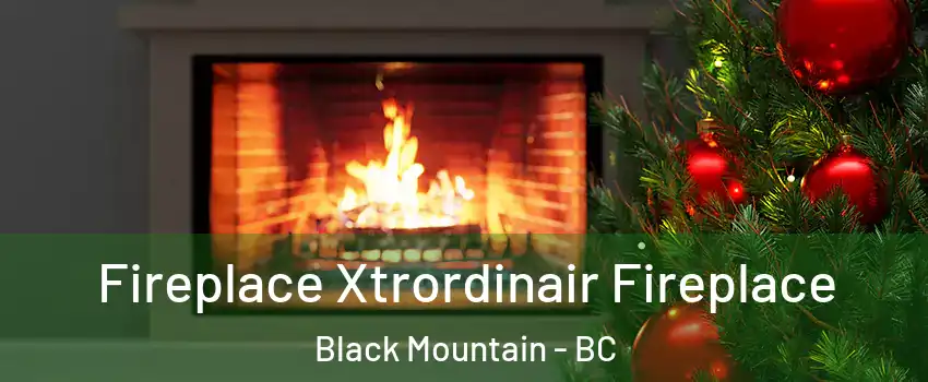 Fireplace Xtrordinair Fireplace Black Mountain - BC
