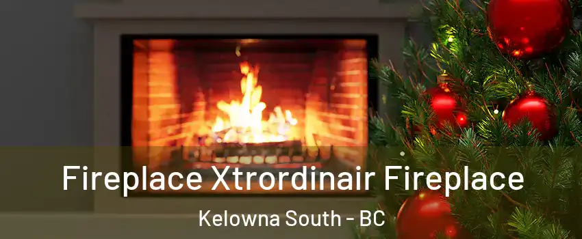 Fireplace Xtrordinair Fireplace Kelowna South - BC