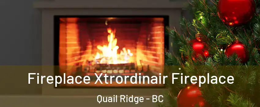 Fireplace Xtrordinair Fireplace Quail Ridge - BC