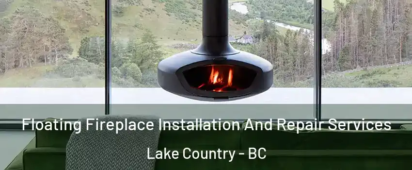 Floating Fireplace Installation And Repair Services Lake Country - BC
