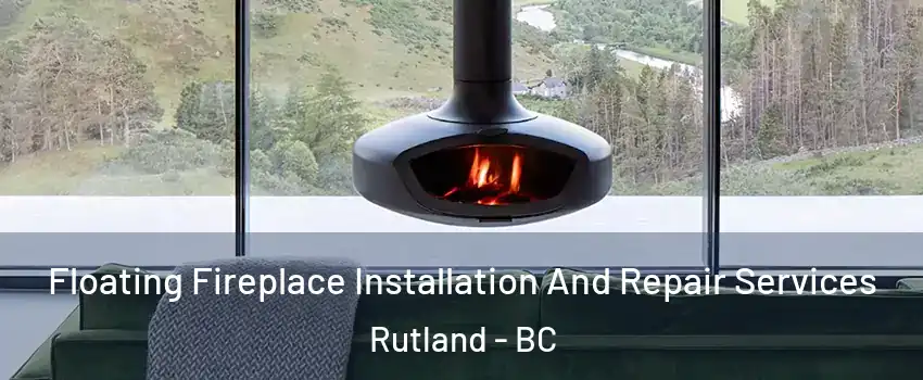  Floating Fireplace Installation And Repair Services Rutland - BC