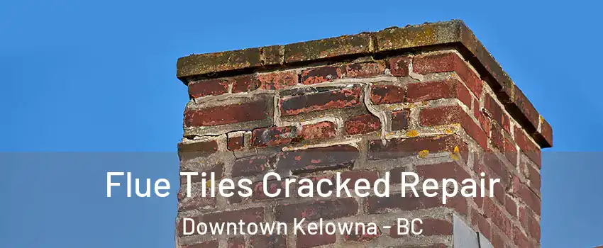  Flue Tiles Cracked Repair Downtown Kelowna - BC