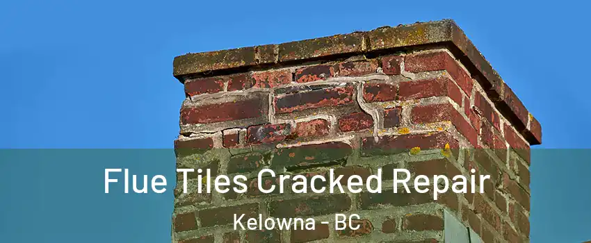  Flue Tiles Cracked Repair Kelowna - BC