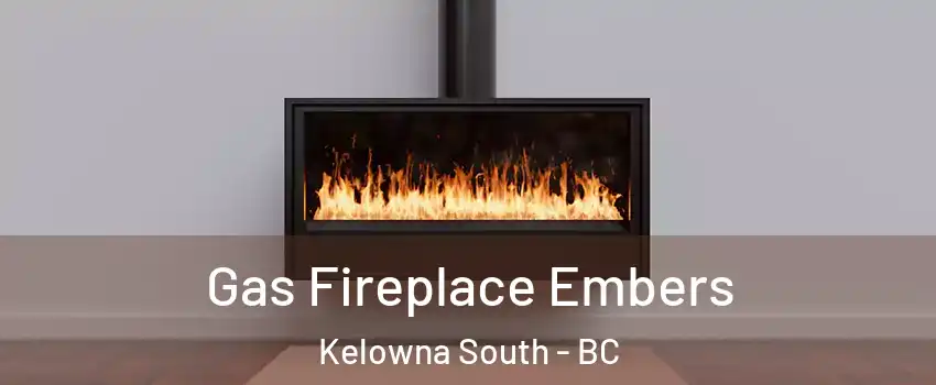  Gas Fireplace Embers Kelowna South - BC