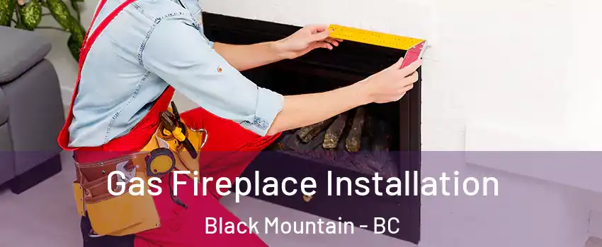  Gas Fireplace Installation Black Mountain - BC