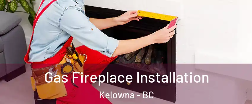  Gas Fireplace Installation Kelowna - BC