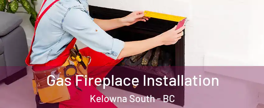  Gas Fireplace Installation Kelowna South - BC