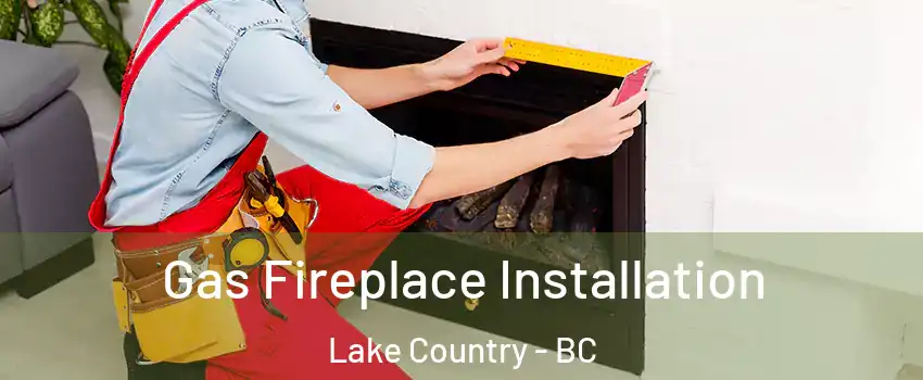  Gas Fireplace Installation Lake Country - BC