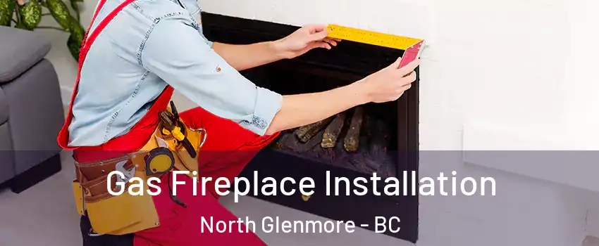  Gas Fireplace Installation North Glenmore - BC