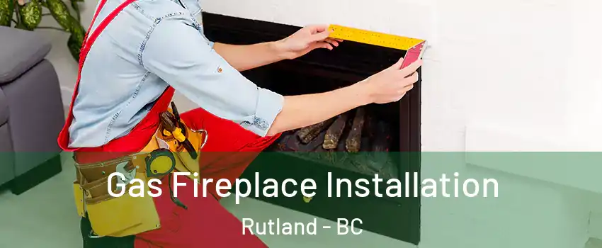  Gas Fireplace Installation Rutland - BC