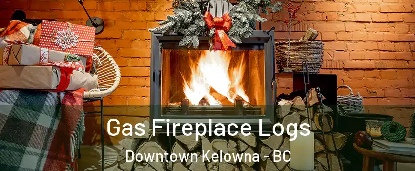  Gas Fireplace Logs Downtown Kelowna - BC