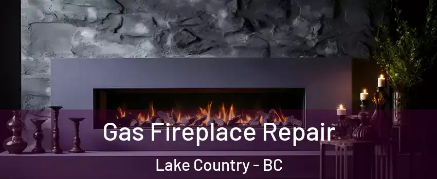  Gas Fireplace Repair Lake Country - BC