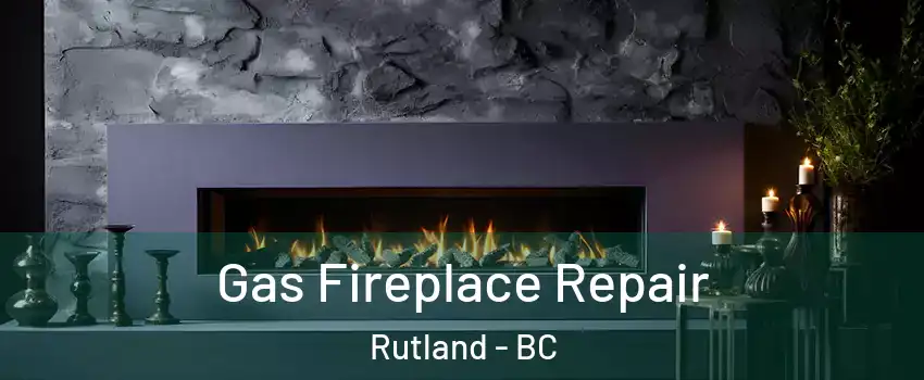  Gas Fireplace Repair Rutland - BC