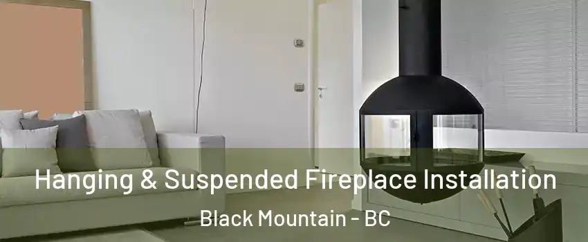 Hanging & Suspended Fireplace Installation Black Mountain - BC