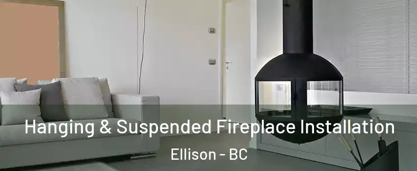 Hanging & Suspended Fireplace Installation Ellison - BC