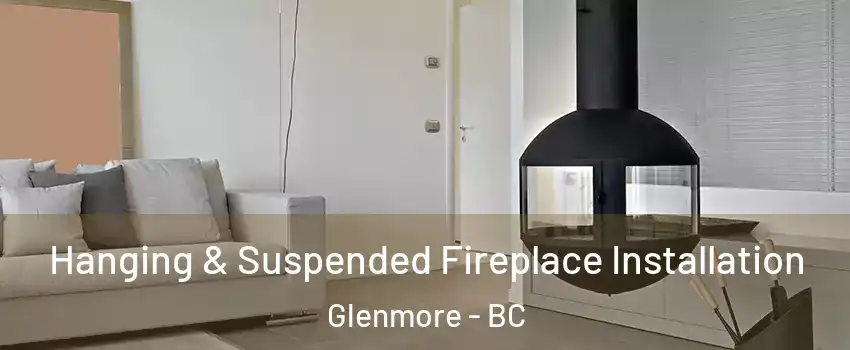 Hanging & Suspended Fireplace Installation Glenmore - BC