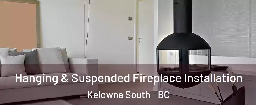 Hanging & Suspended Fireplace Installation Kelowna South - BC