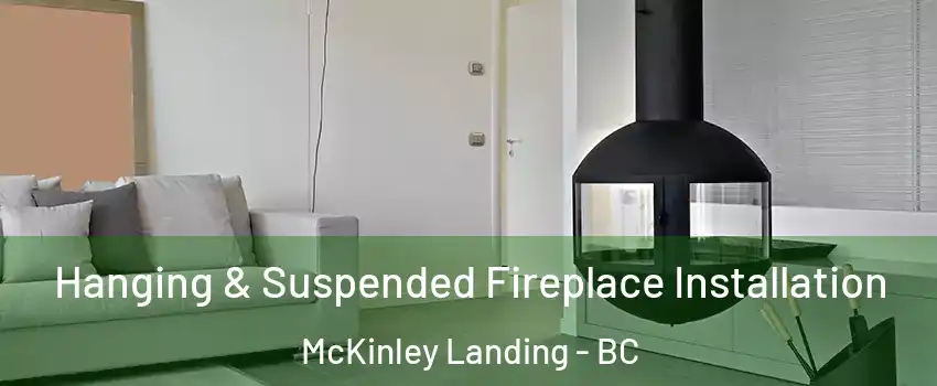 Hanging & Suspended Fireplace Installation McKinley Landing - BC